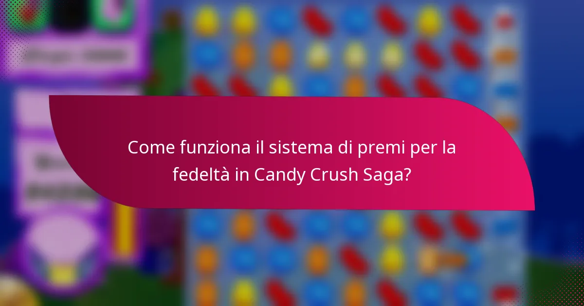 Come funziona il sistema di premi per la fedeltà in Candy Crush Saga?