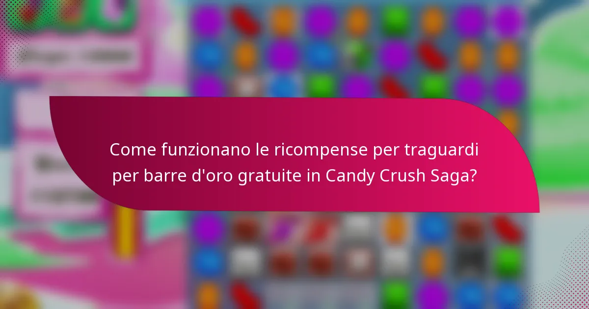 Come funzionano le ricompense per traguardi per barre d'oro gratuite in Candy Crush Saga?