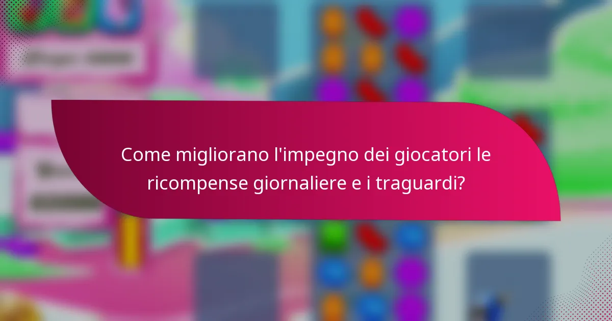 Come migliorano l'impegno dei giocatori le ricompense giornaliere e i traguardi?