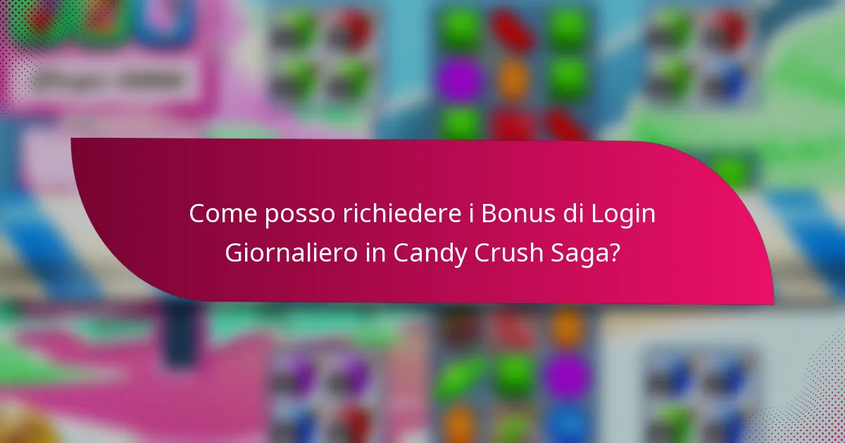 Come posso richiedere i Bonus di Login Giornaliero in Candy Crush Saga?