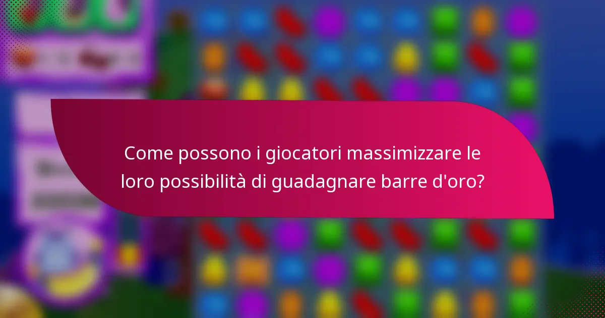 Come possono i giocatori massimizzare le loro possibilità di guadagnare barre d'oro?