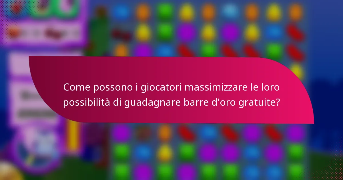 Come possono i giocatori massimizzare le loro possibilità di guadagnare barre d'oro gratuite?