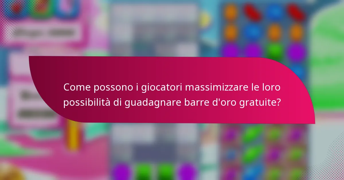 Come possono i giocatori massimizzare le loro possibilità di guadagnare barre d'oro gratuite?