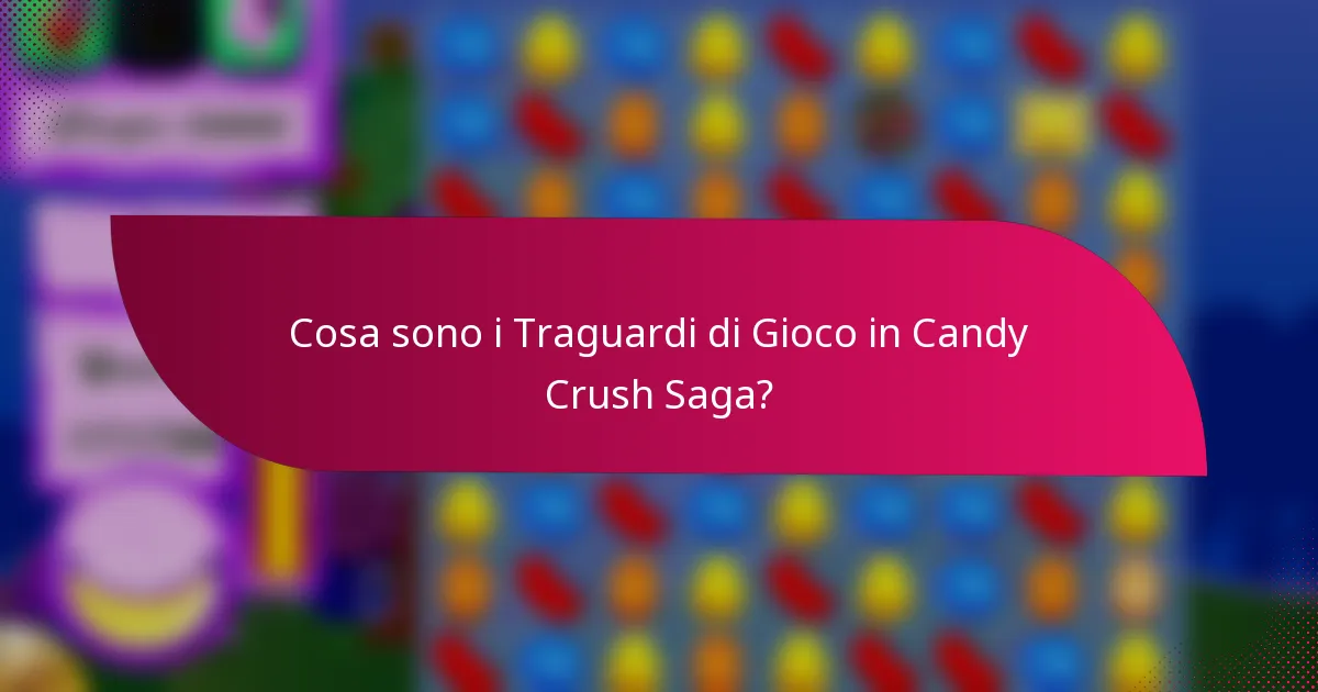 Cosa sono i Traguardi di Gioco in Candy Crush Saga?