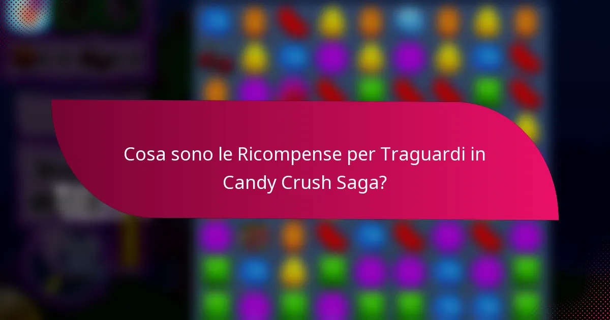 Cosa sono le Ricompense per Traguardi in Candy Crush Saga?