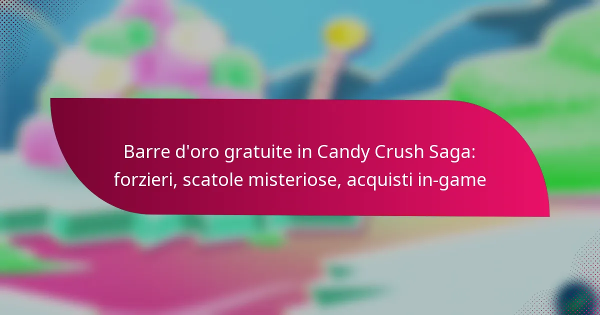 Barre d’oro gratuite in Candy Crush Saga: forzieri, scatole misteriose, acquisti in-game