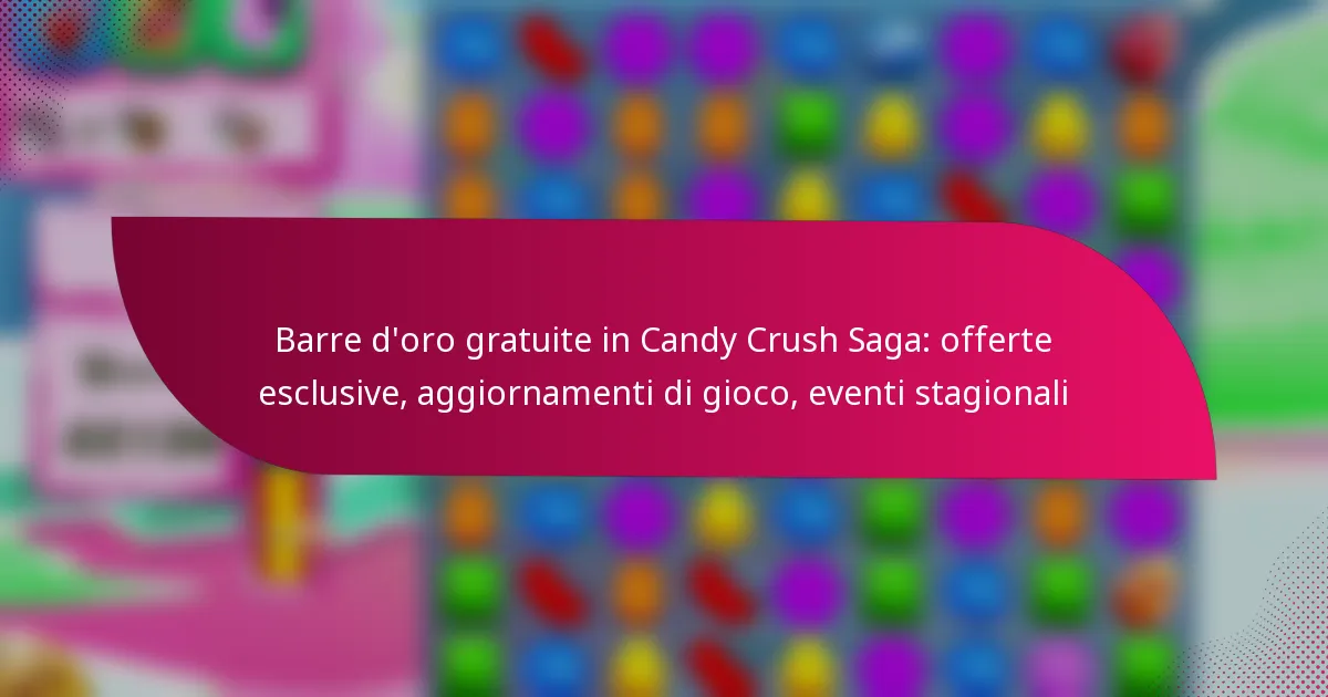 Barre d’oro gratuite in Candy Crush Saga: offerte esclusive, aggiornamenti di gioco, eventi stagionali