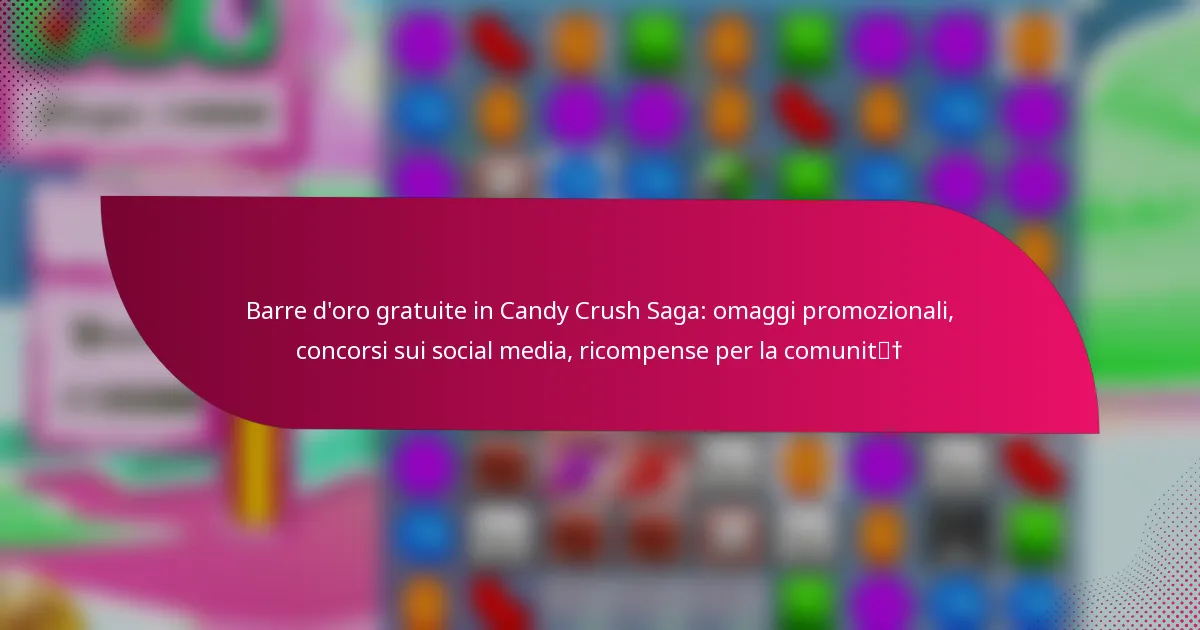 Barre d’oro gratuite in Candy Crush Saga: omaggi promozionali, concorsi sui social media, ricompense per la comunità