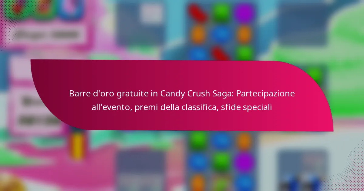 Barre d’oro gratuite in Candy Crush Saga: Partecipazione all’evento, premi della classifica, sfide speciali