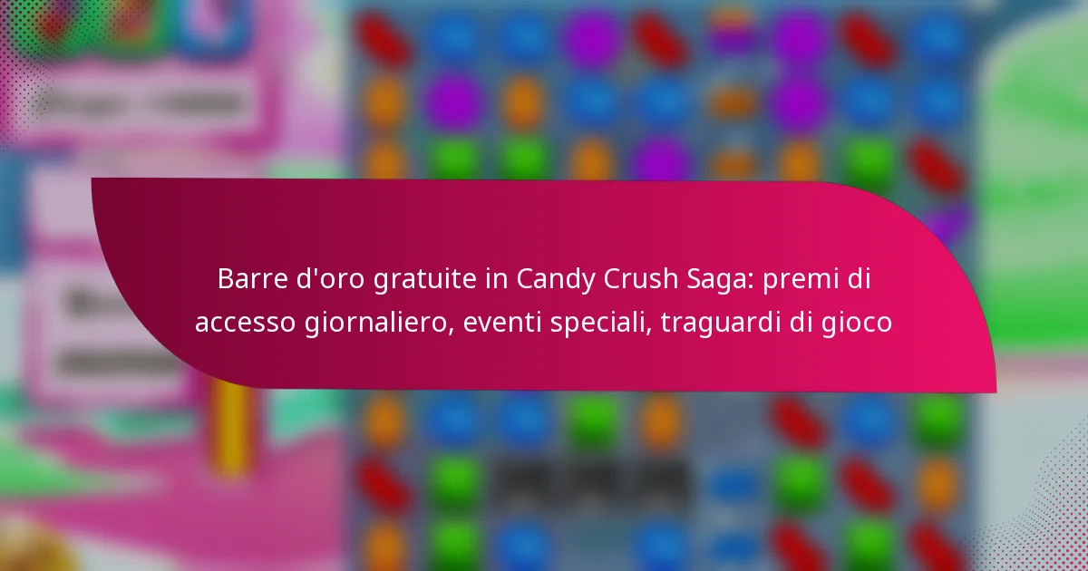 Barre d’oro gratuite in Candy Crush Saga: premi di accesso giornaliero, eventi speciali, traguardi di gioco