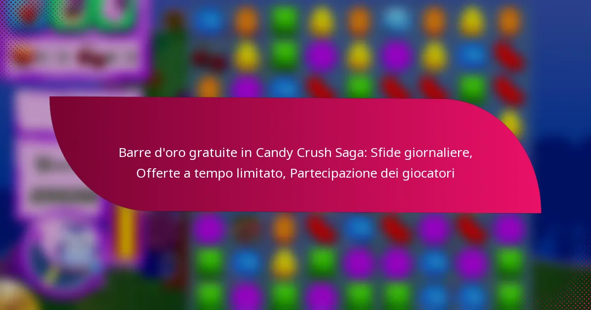 Barre d’oro gratuite in Candy Crush Saga: Sfide giornaliere, Offerte a tempo limitato, Partecipazione dei giocatori