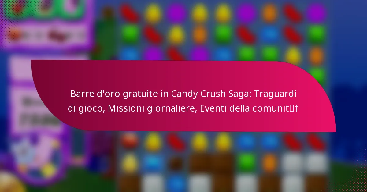 Barre d’oro gratuite in Candy Crush Saga: Traguardi di gioco, Missioni giornaliere, Eventi della comunità