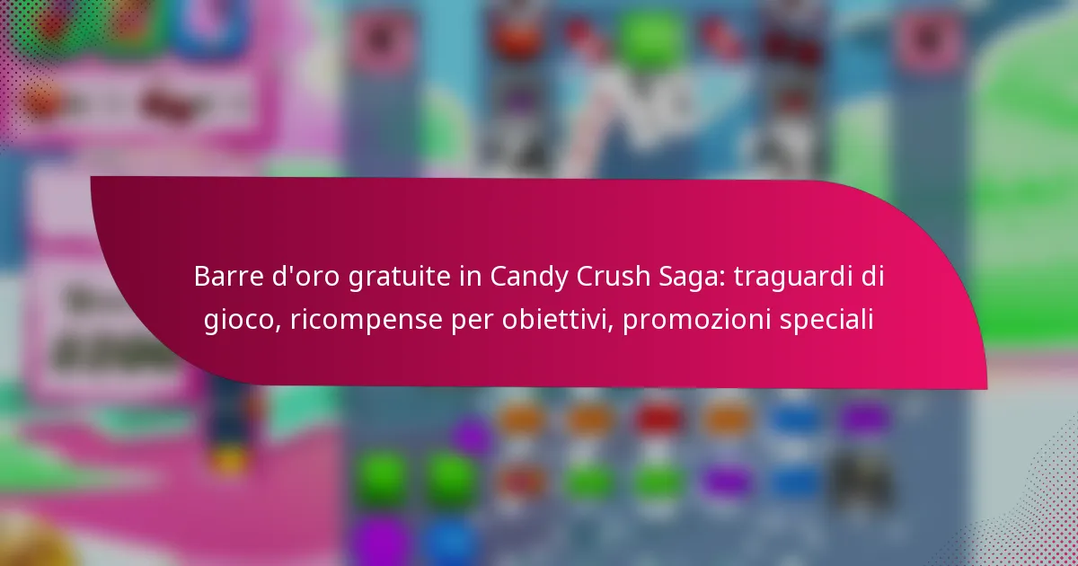 Barre d’oro gratuite in Candy Crush Saga: traguardi di gioco, ricompense per obiettivi, promozioni speciali