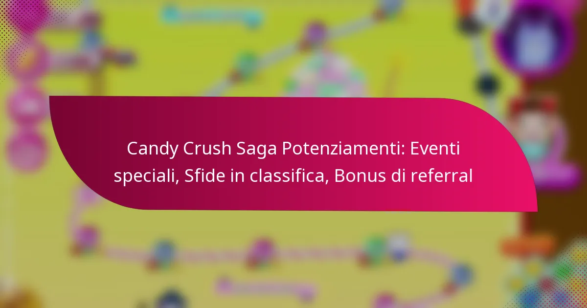 Candy Crush Saga Potenziamenti: Eventi speciali, Sfide in classifica, Bonus di referral