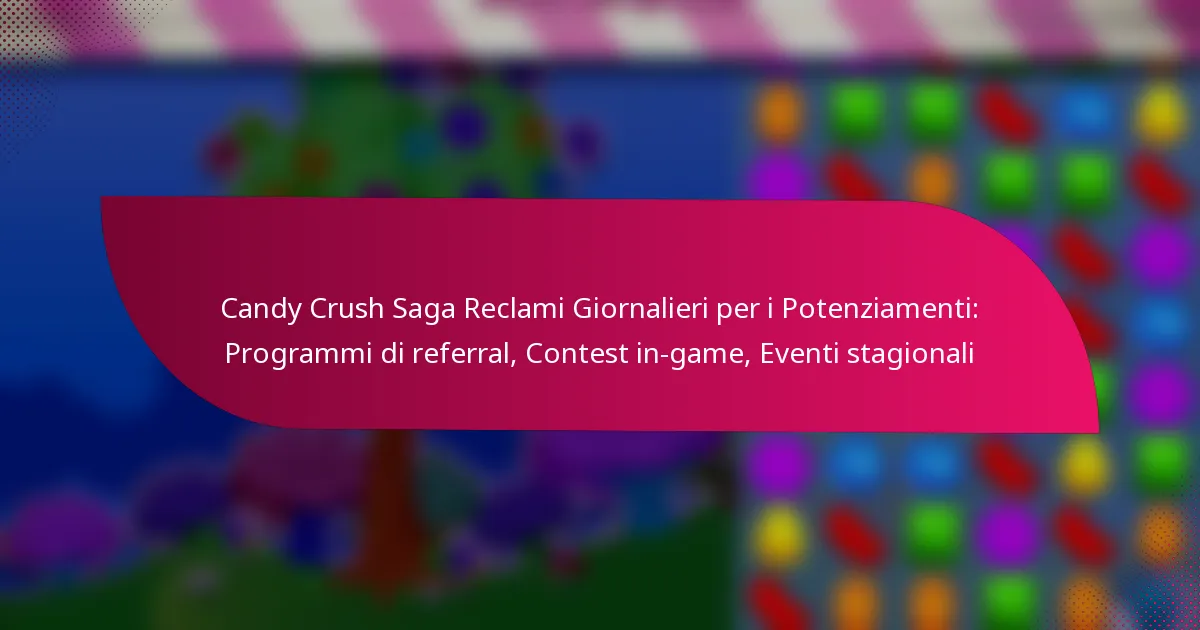Candy Crush Saga Reclami Giornalieri per i Potenziamenti: Programmi di referral, Contest in-game, Eventi stagionali