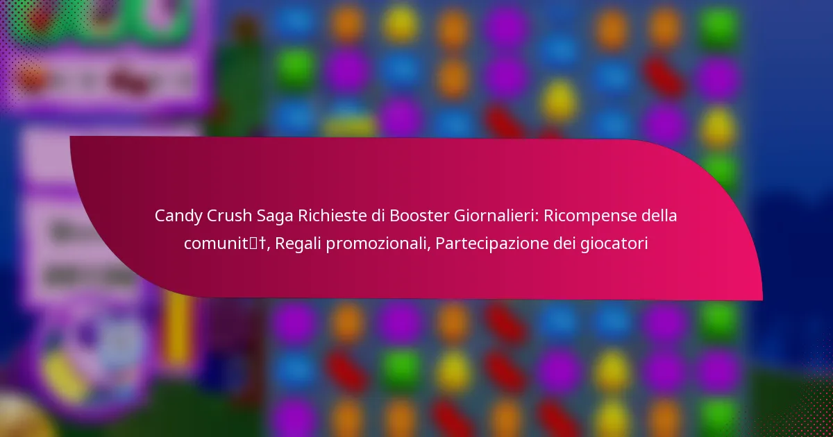 Candy Crush Saga Richieste di Booster Giornalieri: Ricompense della comunità, Regali promozionali, Partecipazione dei giocatori