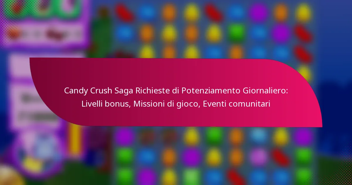 Candy Crush Saga Richieste di Potenziamento Giornaliero: Livelli bonus, Missioni di gioco, Eventi comunitari