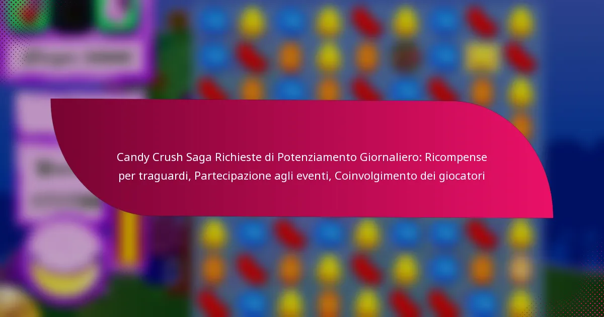 Candy Crush Saga Richieste di Potenziamento Giornaliero: Ricompense per traguardi, Partecipazione agli eventi, Coinvolgimento dei giocatori
