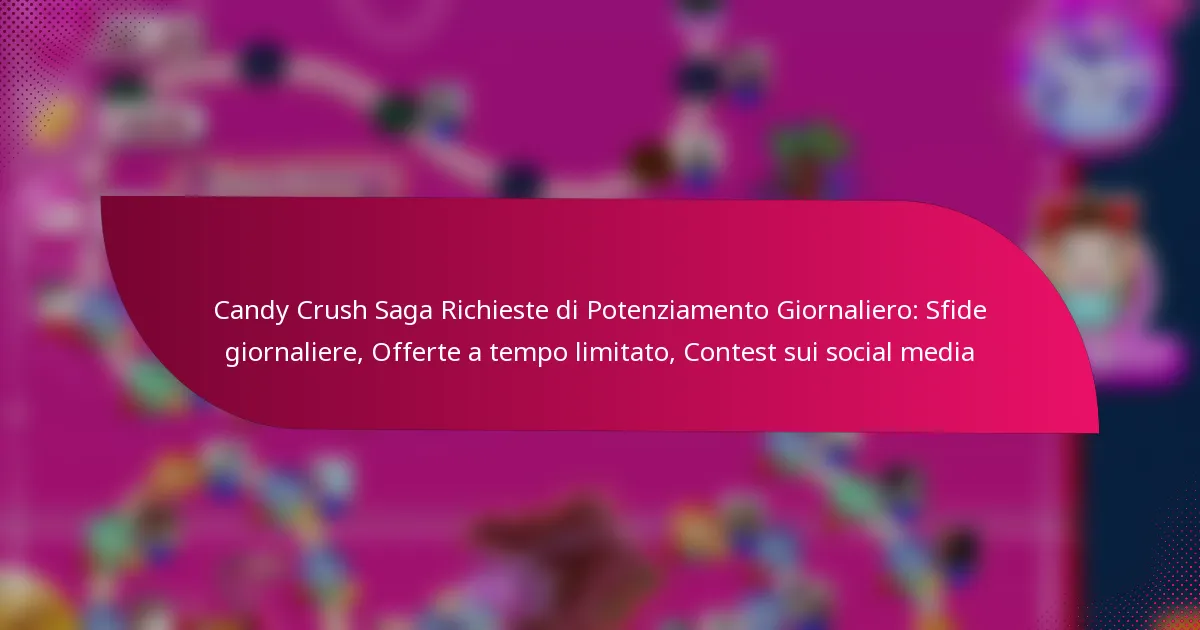 Candy Crush Saga Richieste di Potenziamento Giornaliero: Sfide giornaliere, Offerte a tempo limitato, Contest sui social media