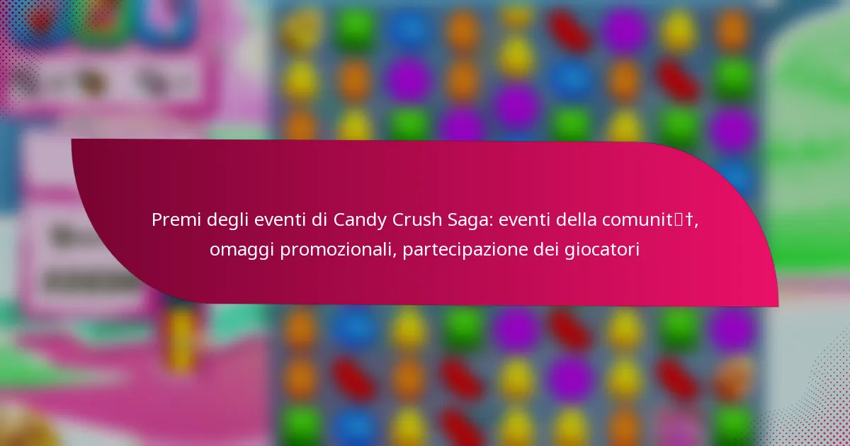Premi degli eventi di Candy Crush Saga: eventi della comunità, omaggi promozionali, partecipazione dei giocatori