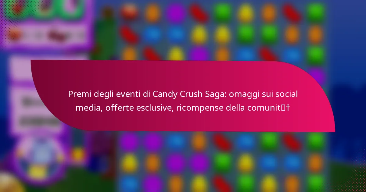 Premi degli eventi di Candy Crush Saga: omaggi sui social media, offerte esclusive, ricompense della comunità
