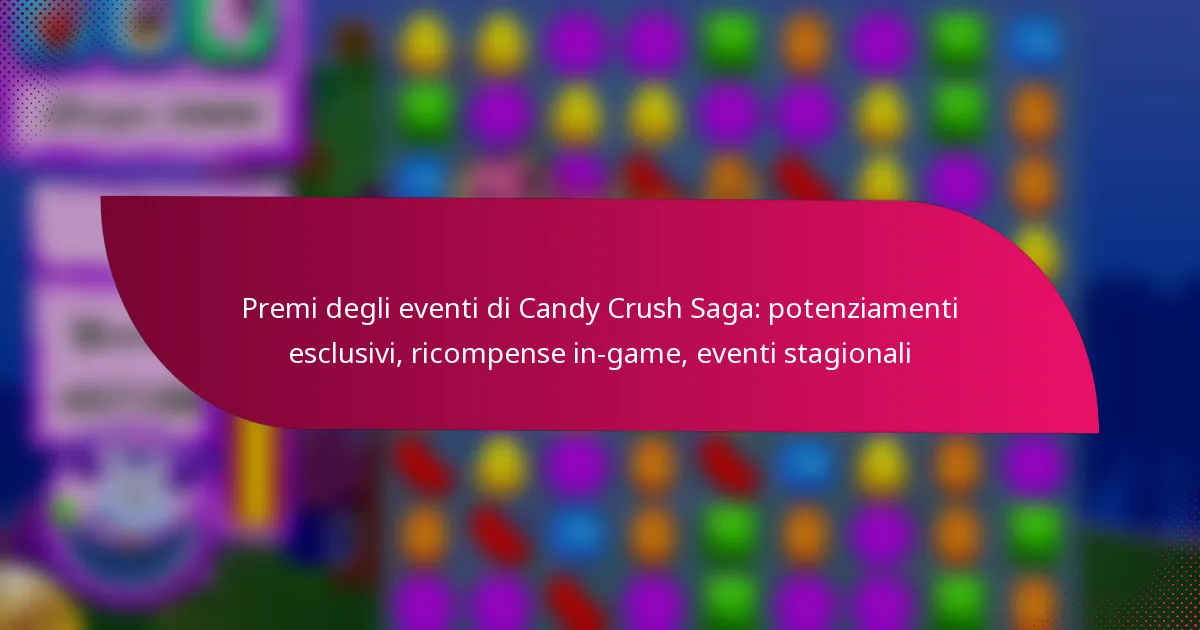 Premi degli eventi di Candy Crush Saga: potenziamenti esclusivi, ricompense in-game, eventi stagionali