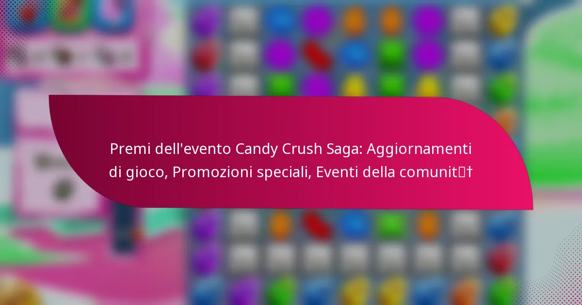 Premi dell’evento Candy Crush Saga: Aggiornamenti di gioco, Promozioni speciali, Eventi della comunità