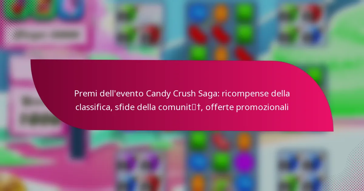 Premi dell’evento Candy Crush Saga: ricompense della classifica, sfide della comunità, offerte promozionali