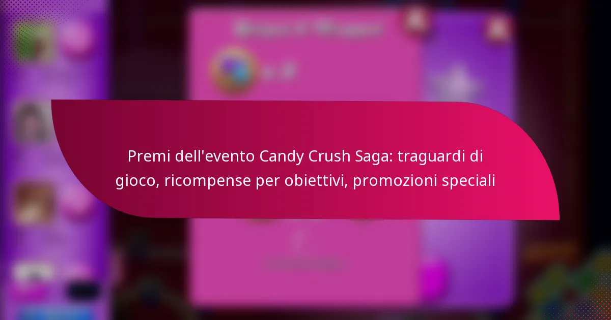 Premi dell’evento Candy Crush Saga: traguardi di gioco, ricompense per obiettivi, promozioni speciali