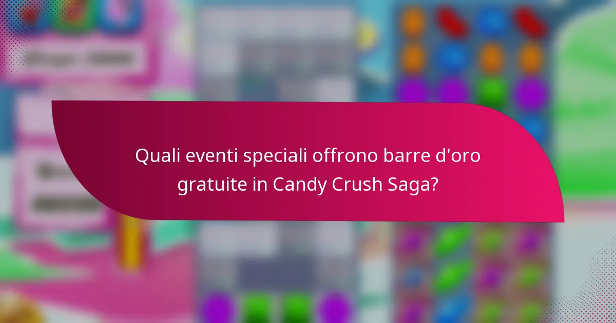 Quali eventi speciali offrono barre d'oro gratuite in Candy Crush Saga?