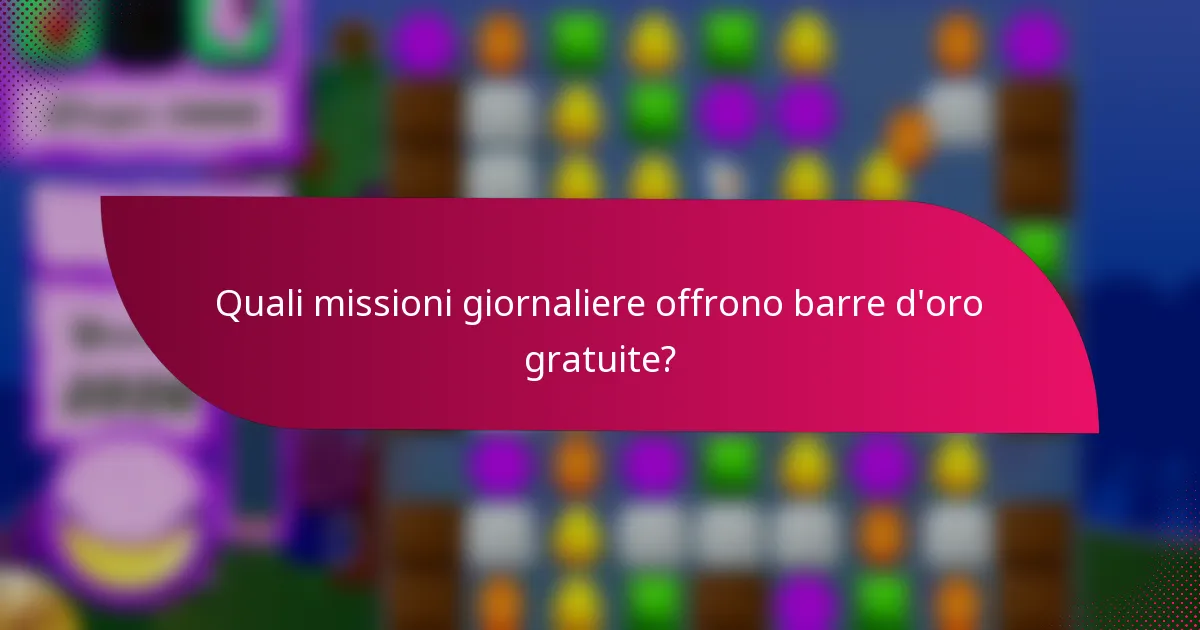 Quali missioni giornaliere offrono barre d'oro gratuite?