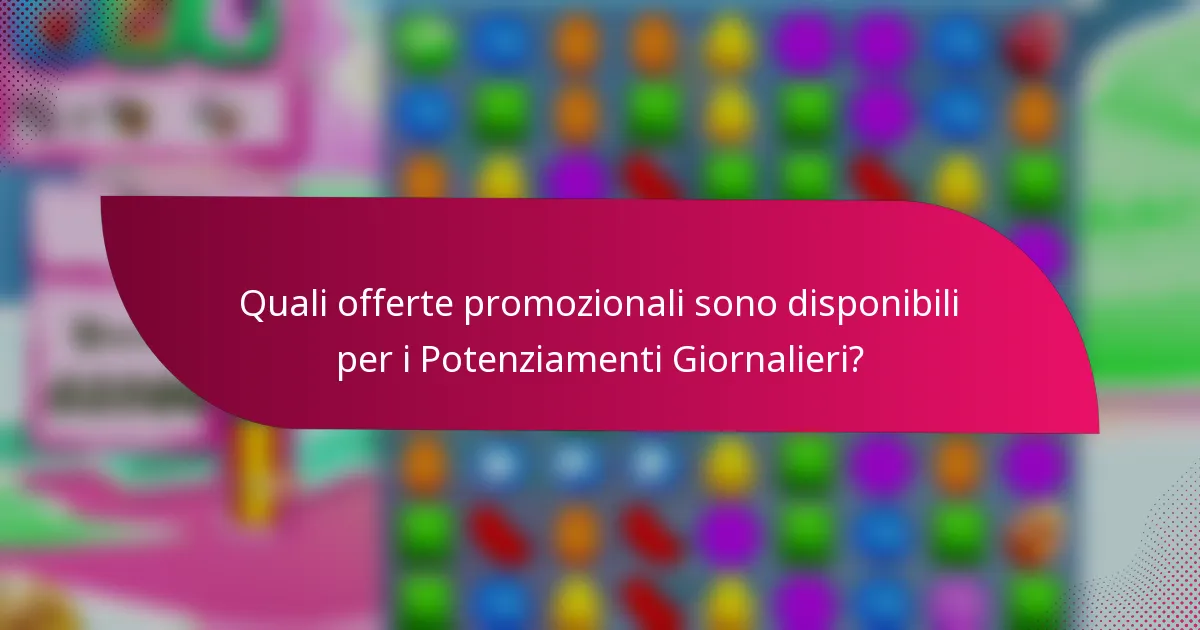 Quali offerte promozionali sono disponibili per i Potenziamenti Giornalieri?