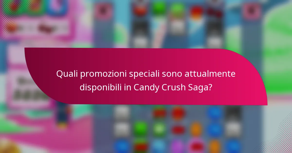 Quali promozioni speciali sono attualmente disponibili in Candy Crush Saga?