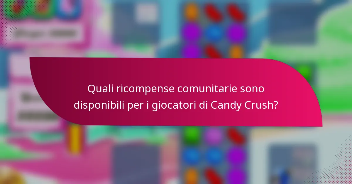 Quali ricompense comunitarie sono disponibili per i giocatori di Candy Crush?