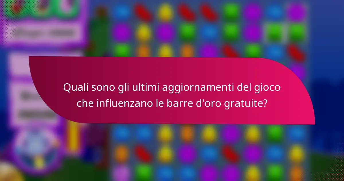 Quali sono gli ultimi aggiornamenti del gioco che influenzano le barre d'oro gratuite?