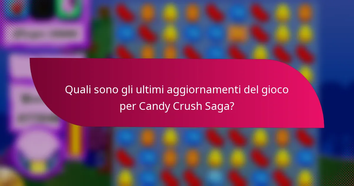 Quali sono gli ultimi aggiornamenti del gioco per Candy Crush Saga?