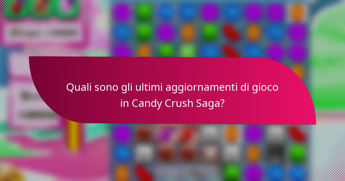 Quali sono gli ultimi aggiornamenti di gioco in Candy Crush Saga?