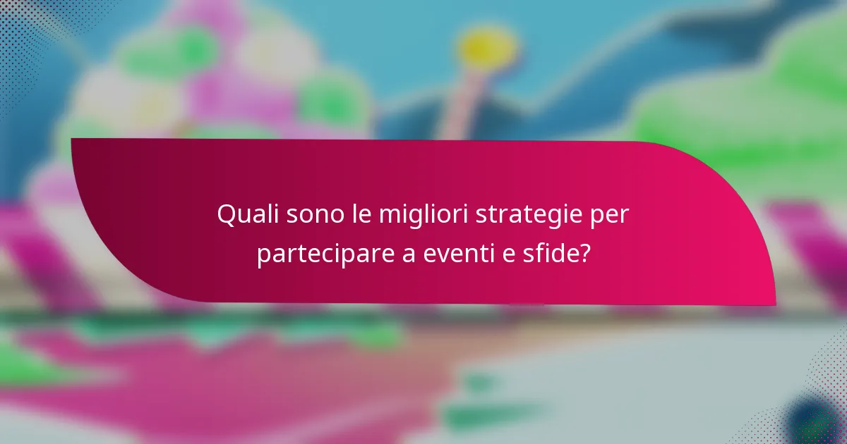 Quali sono le migliori strategie per partecipare a eventi e sfide?