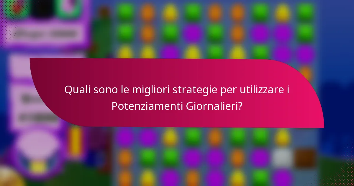 Quali sono le migliori strategie per utilizzare i Potenziamenti Giornalieri?