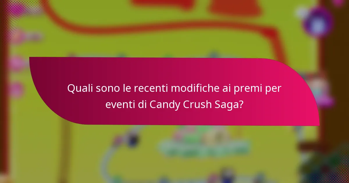 Quali sono le recenti modifiche ai premi per eventi di Candy Crush Saga?