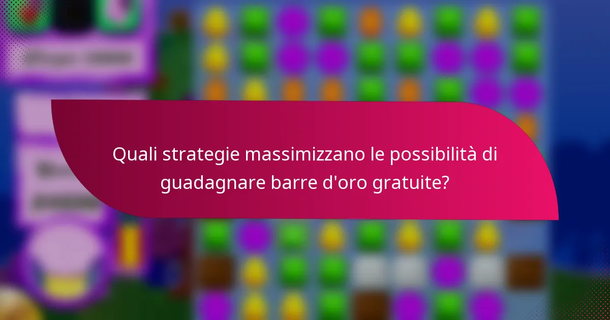 Quali strategie massimizzano le possibilità di guadagnare barre d'oro gratuite?
