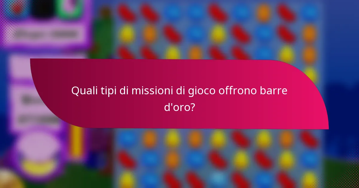Quali tipi di missioni di gioco offrono barre d'oro?