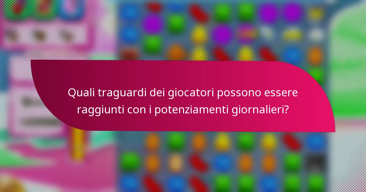 Quali traguardi dei giocatori possono essere raggiunti con i potenziamenti giornalieri?