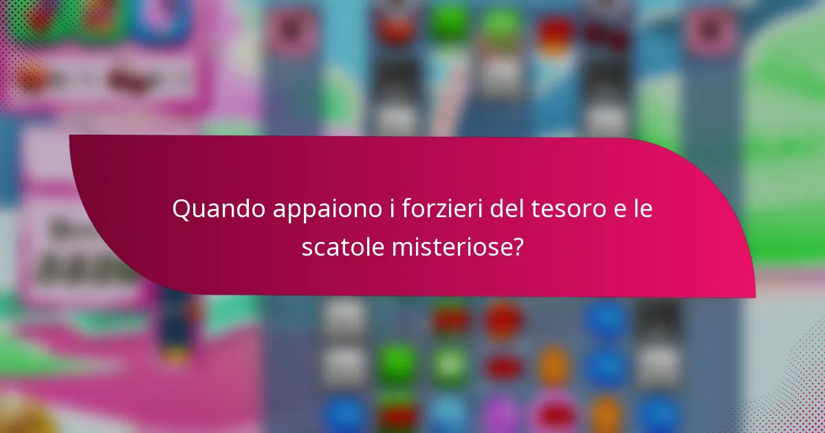 Quando appaiono i forzieri del tesoro e le scatole misteriose?